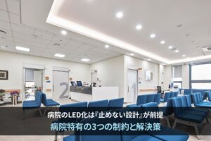 病院のLED化は『止めない設計』が前提。病院特有の3つの制約と解決策